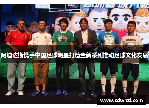 阿迪达斯携手中国足球明星打造全新系列推动足球文化发展