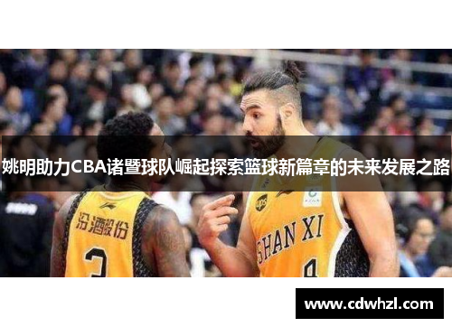 姚明助力CBA诸暨球队崛起探索篮球新篇章的未来发展之路