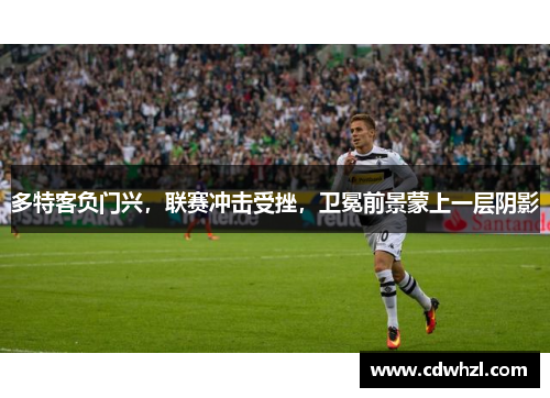 多特客负门兴，联赛冲击受挫，卫冕前景蒙上一层阴影