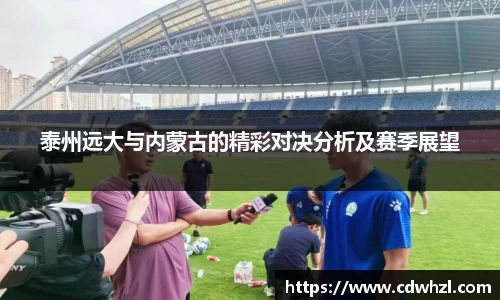 乐动|LDSports泰州远大与内蒙古的精彩对决分析及赛季展望