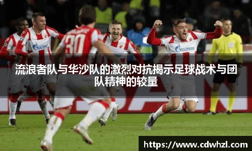乐动|LDSports流浪者队与华沙队的激烈对抗揭示足球战术与团队精神的较量